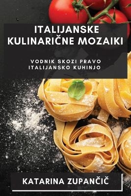 Italijanske Kulinarične Mozaiki - Katarina Zupančič