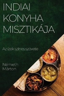 Indiai Konyha Misztik&aacute;ja - N&eacute;meth M&aacute;rton
