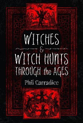 Witches and Witch Hunts Through the Ages - Phil Carradice