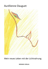 Mein neues Leben mit der Lichtnahrung - Aur&eacute;lienne Dauguet