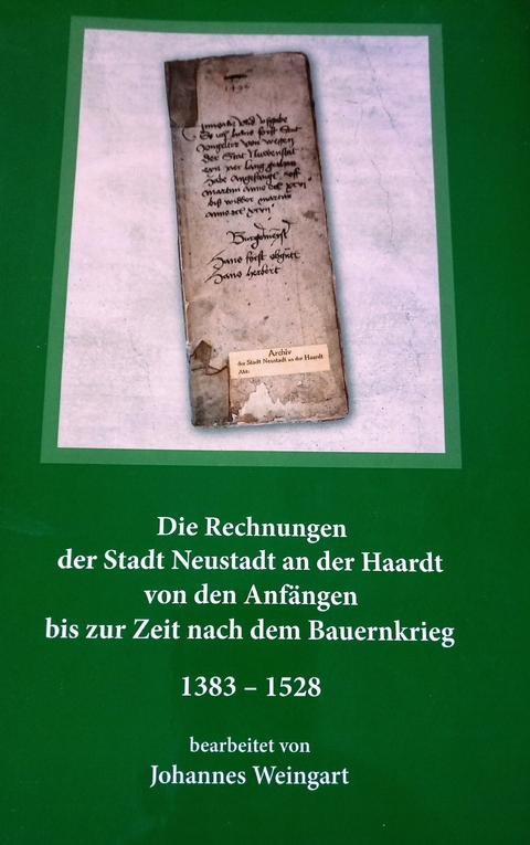 Die Rechnungen der Stadt Neustadt an der Haardt von den Anf&auml;ngen bis zur Zeit nach dem Bauernkrieg 1383 - 1528