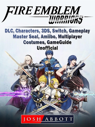 Fire Emblem Warriors, DLC, Characters, 3DS, Switch, Gameplay, Master Seal, Amiibo, Multiplayer, Costumes, Game Guide Unofficial