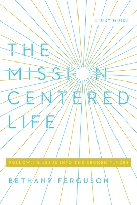 The Mission-Centered Life - Bethany Ferguson