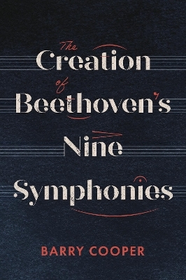 The Creation of Beethoven's Nine Symphonies - Barry A.R. Cooper, Professor Barry Cooper
