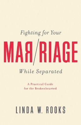 Fighting for Your Marriage While Separated - Linda W Rooks