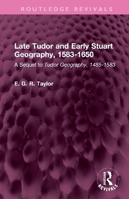 Late Tudor and Early Stuart Geography, 1583-1650 - E. G. R. Taylor