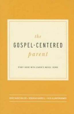 The Gospel-Centered Parent - Rose Marie Miller, Deborah Harrell, Jack Klumpenhower