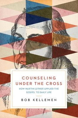 Counseling Under the Cross - Bob Kellemen