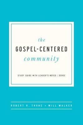 The Gospel-Centered Community - Robert H Thune, Will Walker