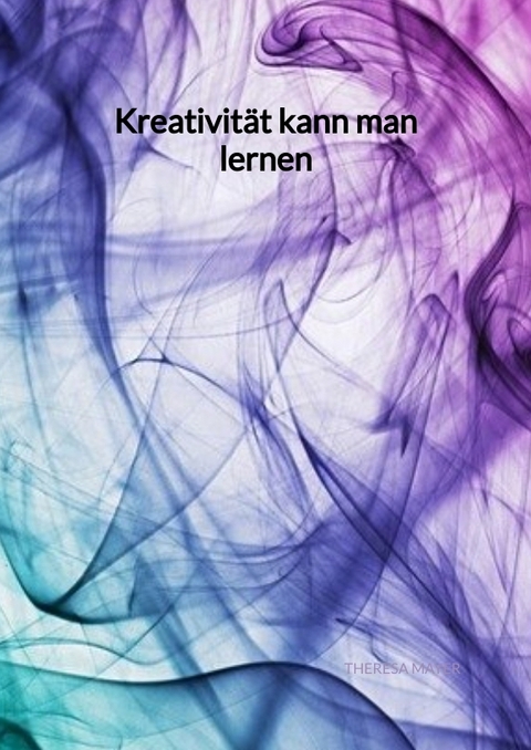 Kreativit&auml;t kann man lernen - Theresa Mayer