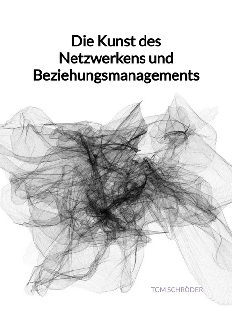 Die Kunst des Netzwerkens und Beziehungsmanagements - Tom Schr&ouml;der