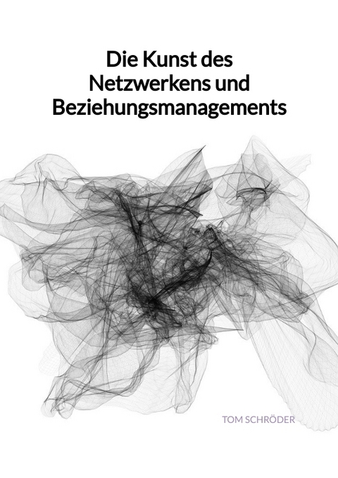Die Kunst des Netzwerkens und Beziehungsmanagements - Tom Schr&ouml;der