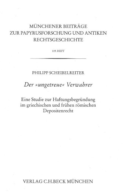 Münchener Beiträge zur Papyrusforschung und antiken Rechtsgeschichte / Münchener Beiträge zur Papyrusforschung Heft 119: Der 'ungetreue' Verwahrer - Philipp Scheibelreiter