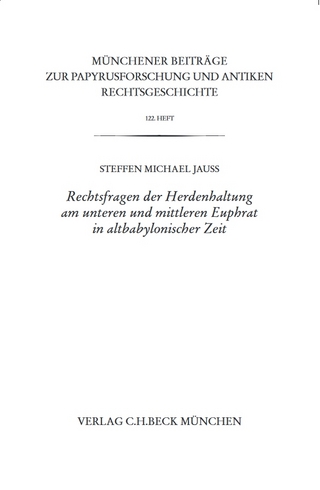 Münchener Beiträge zur Papyrusforschung und antiken Rechtsgeschichte / Münchener Beiträge zur Papyrusforschung Heft 122: Rechtsfragen der Herdenhaltung am unteren und mittleren Euphrat in altbabylonischer Zeit