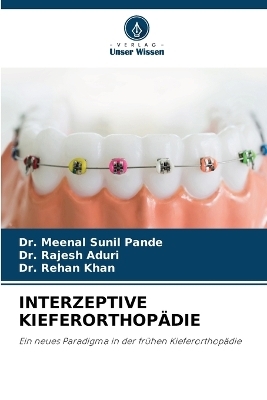 Interzeptive Kieferorthop&auml;die - Dr Meenal Sunil Pande, Dr Rajesh Aduri, Dr Rehan Khan