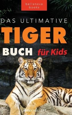 Tiger B&uuml;cher Das Ultimative Tigerbuch f&uuml;r Kids - Jenny Kellett