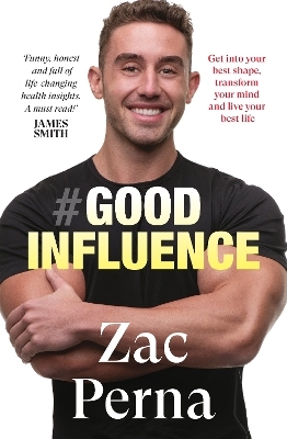 Good Influence: Motivate yourself to get fit, find purpose & improve your life with the next bestselling fitness, diet & nutrition personal trainin - Zac Perna