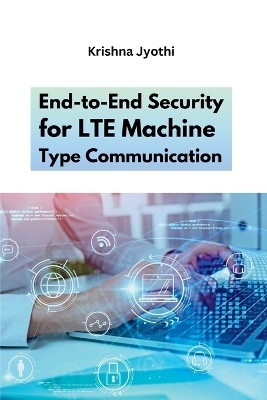 End-to-End Security for LTE Machine Type Communication - Krishna Jyothi