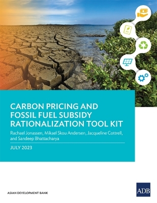 Carbon Pricing and Fossil Fuel Subsidy Rationalization Tool Kit - Rachael Jonassen, Mikael Skou Andersen, Jacqueline Cottrell, Sandeep Bhattacharya