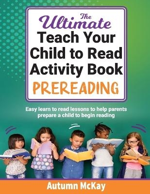 The Ultimate Teach Your Child to Read Activity Book - Prereading - Autumn McKay