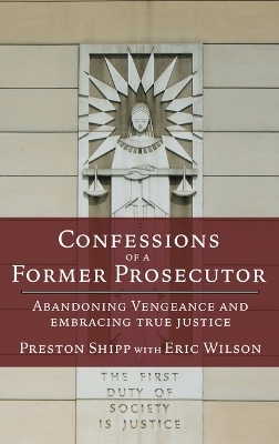 Confessions of a Former Prosecutor - Preston Shipp, Eric Wilson