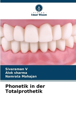 Phonetik in der Totalprothetik - Sivaraman V, Alok Sharma, Namrata Mahajan