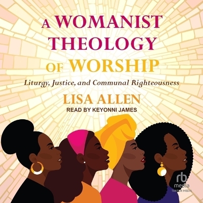 A Womanist Theology of Worship - Lisa Allen