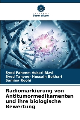 Radiomarkierung von Antitumormedikamenten und ihre biologische Bewertung - Syed Faheem Askari Rizvi, Syed Tanveer Hussain Bokhari, Samina Roohi