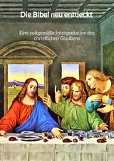 Die Bibel neu entdeckt - Eine zeitgem&auml;&szlig;e Interpretation des christlichen Glaubens - Kijan Laden