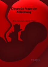 Die gro&szlig;e Frage der Abtreibung - alles was man wissen muss - Emil Schwab