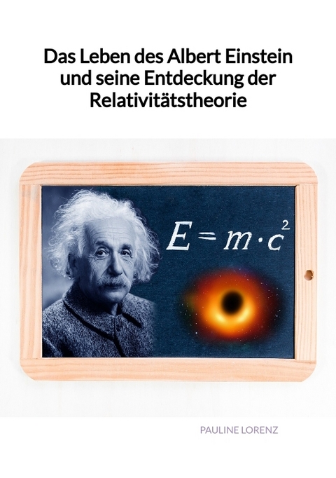 Das Leben des Albert Einstein und seine Entdeckung der Relativit&auml;tstheorie - Pauline Lorenz