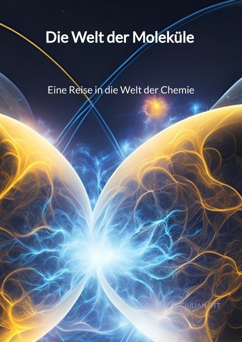 Die Welt der Molek&uuml;le - Eine Reise in die Welt der Chemie - Julian Ott