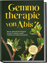 Gemmotherapie von A bis Z: Mit der Heilkraft der Knospen Schritt f&uuml;r Schritt zu mehr Vitalit&auml;t und starker Gesundheit - inkl. Anleitung zum Eigenanbau & Herstellung von Gemmotherapeutika - Karin Thiemann