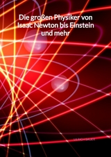 Die gro&szlig;en Physiker von Isaac Newton bis Einstein und mehr - Ulrich Sauer