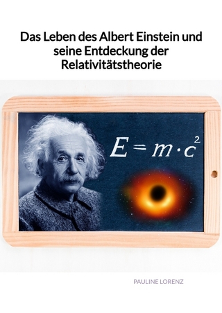 Das Leben des Albert Einstein und seine Entdeckung der Relativitätstheorie