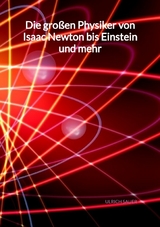 Die gro&szlig;en Physiker von Isaac Newton bis Einstein und mehr - Ulrich Sauer
