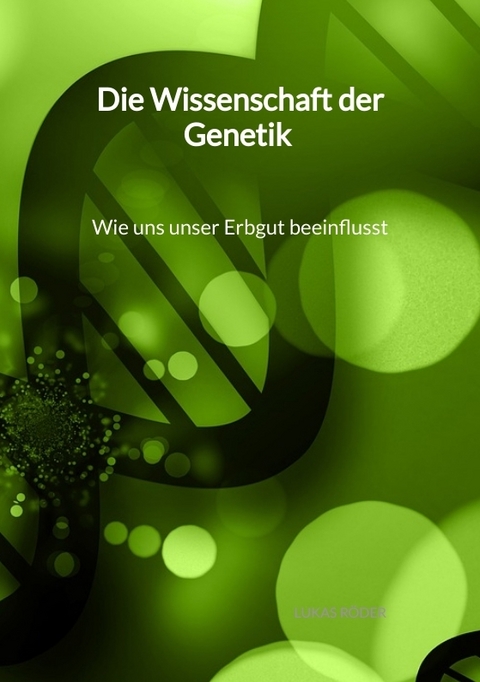 Die Wissenschaft der Genetik - Wie uns unser Erbgut beeinflusst - Lukas R&ouml;der