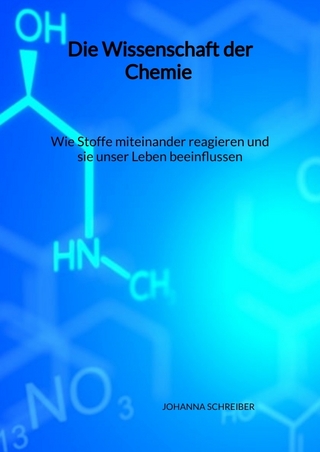 Die Wissenschaft der Chemie - Wie Stoffe miteinander reagieren und sie unser Leben beeinflussen