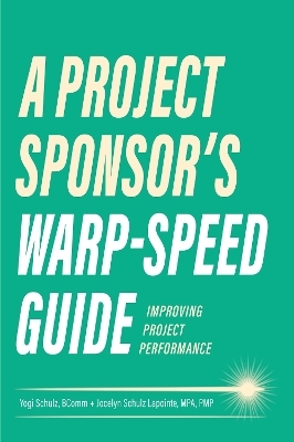 A Project Sponsor's Warp-Speed Guide - Yogi Schulz, Jocelyn Lapointe