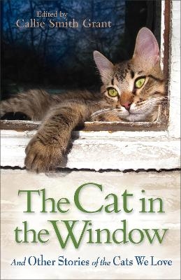 The Cat in the Window &ndash; And Other Stories of the Cats We Love - Callie Smith Grant