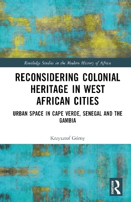 Reconsidering Colonial Heritage in West African Cities - Krzysztof G&oacute;rny