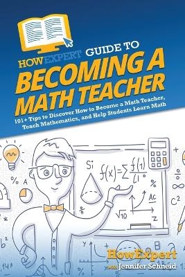 HowExpert Guide to Becoming a Math Teacher -  HowExpert, Jennifer Schneid