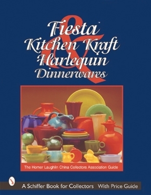 Fiesta, Harlequin & Kitchen Kraft Dinnerwares -  The Homer Laughlin China Collectors Association Guide