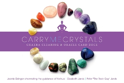 Carry Me Crystals—Chakra Clearing & Oracle Card Deck - Joanie Eisinger, Elizabeth Jarvis, Peter Jarvis