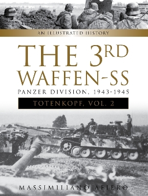 The 3rd Waffen-SS Panzer Division "Totenkopf," 1943-1945 - Massimiliano Afiero