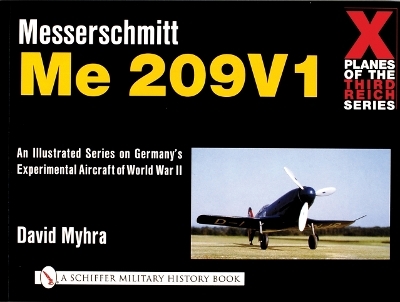 X Planes of the Third Reich - An Illustrated Series on Germany’s Experimental Aircraft of World War II - David Myhra