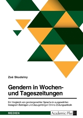 Gendern in Wochen- und Tageszeitungen. Ein Vergleich von gendergerechter Sprache in ausgew&Atilde;&curren;hlten Instagram-Beitr&Atilde;&curren;gen und dazugeh&Atilde;&para;rigen Online-Zeitungsartikeln - Zo&Atilde;&copy; Skudelny