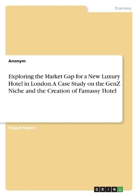 Exploring the Market Gap for a New Luxury Hotel in London. A Case Study on the GenZ Niche and the Creation of Famassy Hotel