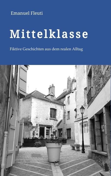 Mittelklasse - Durchschnittliche Mitmenschen in einem durchschnittlichen Alltag voller Erwartungen und Entt&auml;uschungen - Emanuel Fleuti