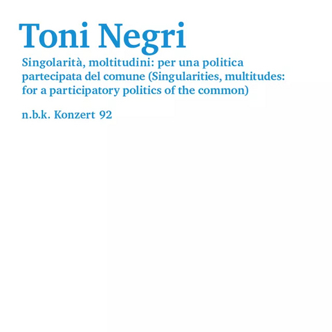 Toni Negri. Singolarità, moltitudini: per una politica partecipata del comune (Singularities, multitudes: for a participatory politics of the common) - 